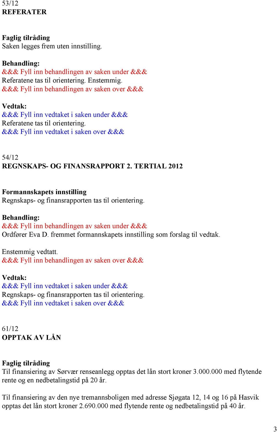 Regnskaps- og finansrapporten tas til orientering. 61/12 OPPTAK AV LÅN Til finansiering av Sørvær renseanlegg opptas det lån stort kroner 3.000.