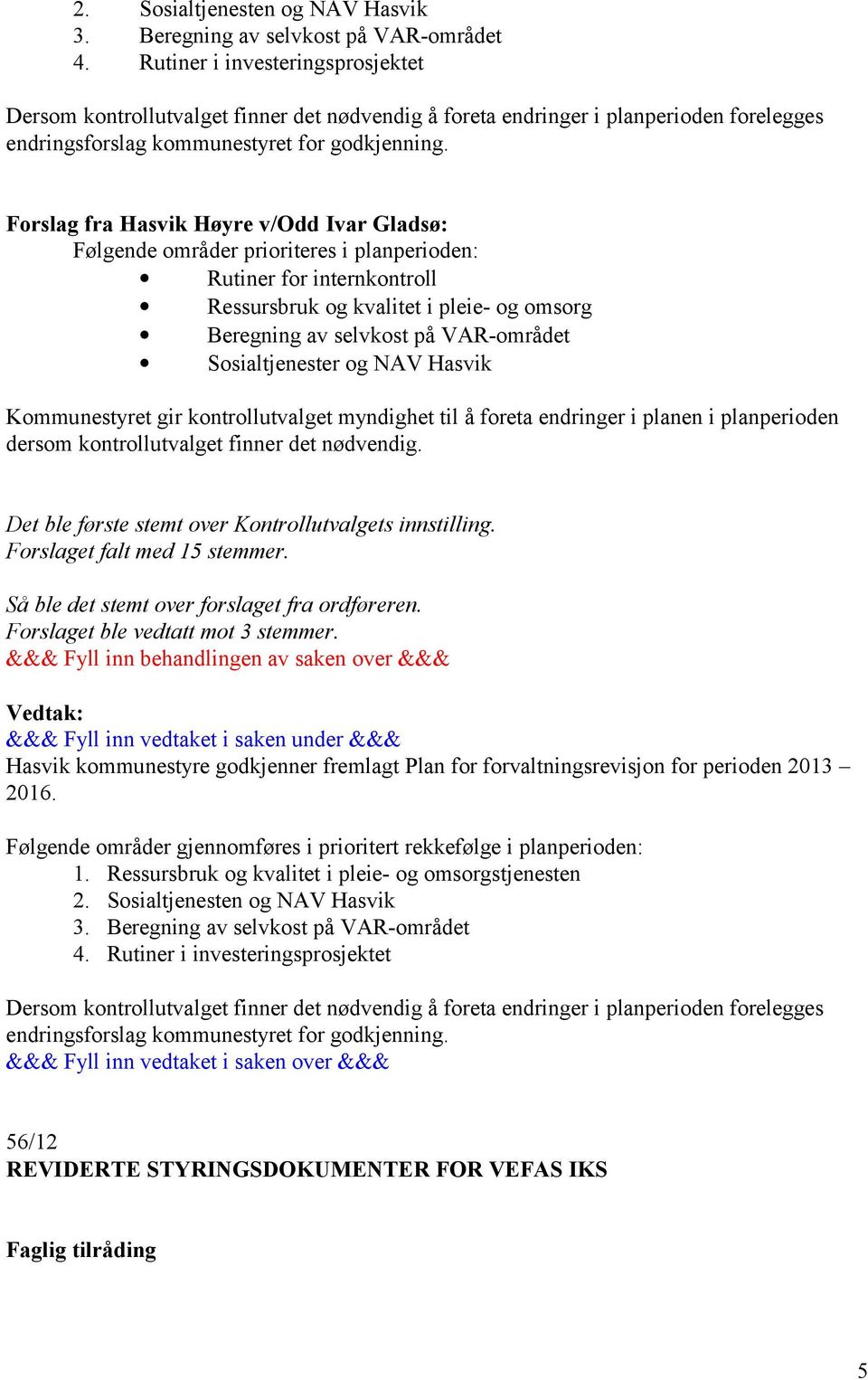Forslag fra Hasvik Høyre v/odd Ivar Gladsø: Følgende områder prioriteres i planperioden: Rutiner for internkontroll Ressursbruk og kvalitet i pleie- og omsorg Beregning av selvkost på VAR-området