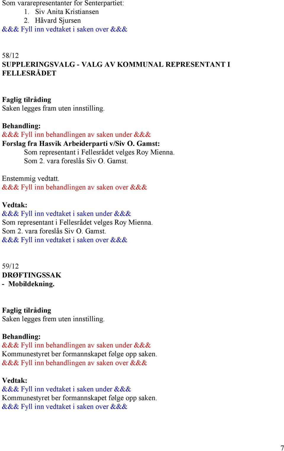 Forslag fra Hasvik Arbeiderparti v/siv O. Gamst: Som representant i Fellesrådet velges Roy Mienna. Som 2. vara foreslås Siv O. Gamst. Som representant i Fellesrådet velges Roy Mienna. Som 2. vara foreslås Siv O. Gamst. 59/12 DRØFTINGSSAK - Mobildekning.