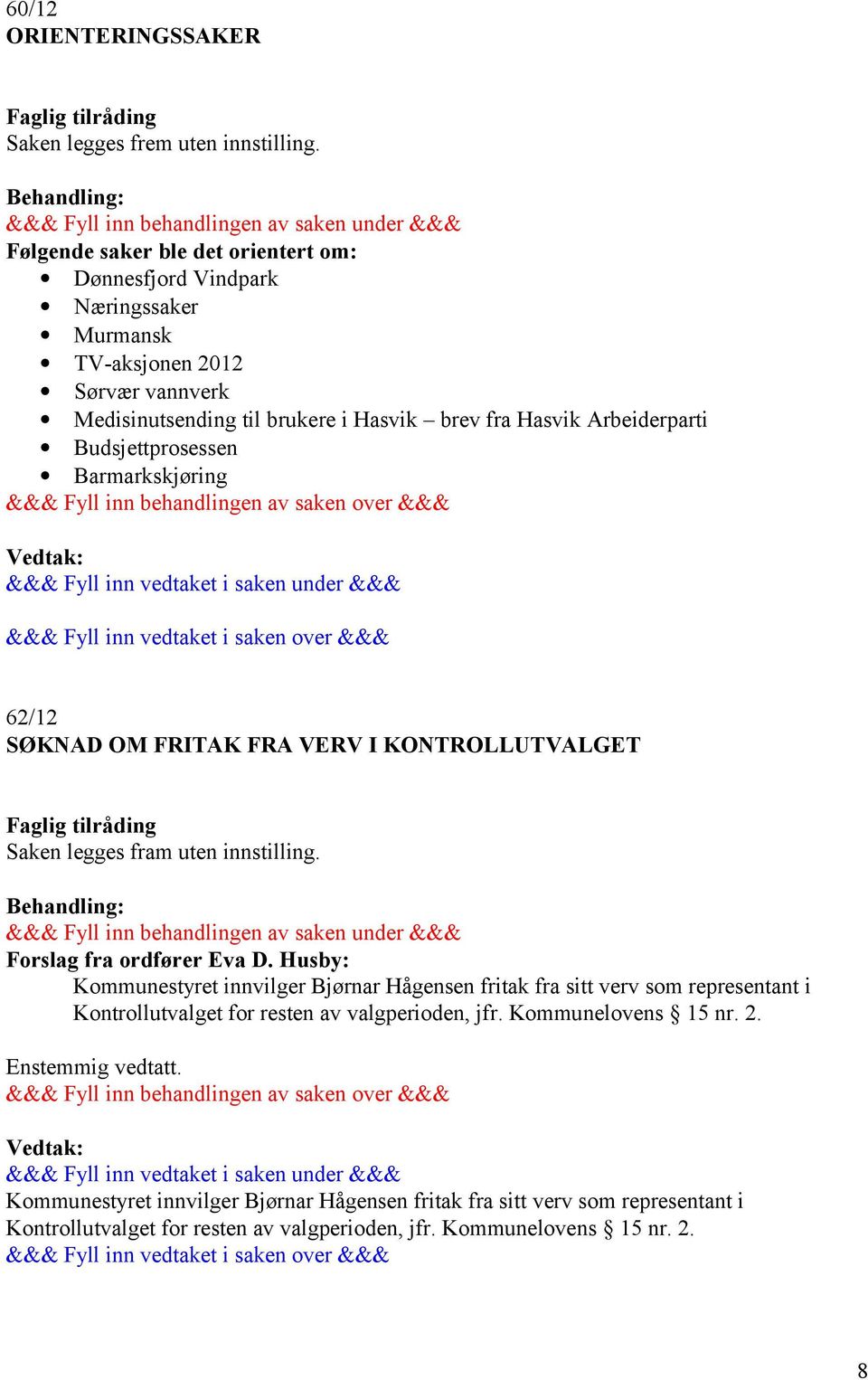 Arbeiderparti Budsjettprosessen Barmarkskjøring 62/12 SØKNAD OM FRITAK FRA VERV I KONTROLLUTVALGET Saken legges fram uten innstilling. Forslag fra ordfører Eva D.