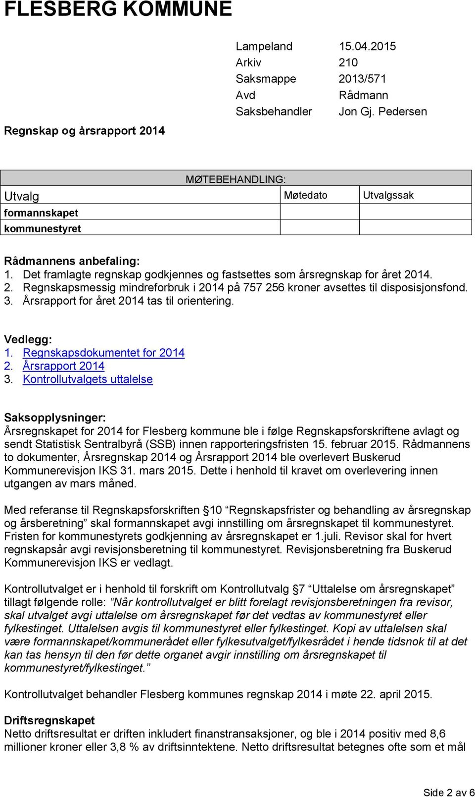 Det framlagte regnskap godkjennes og fastsettes som årsregnskap for året 2014. 2. Regnskapsmessig mindreforbruk i 2014 på 757 256 kroner avsettes til disposisjonsfond. 3.