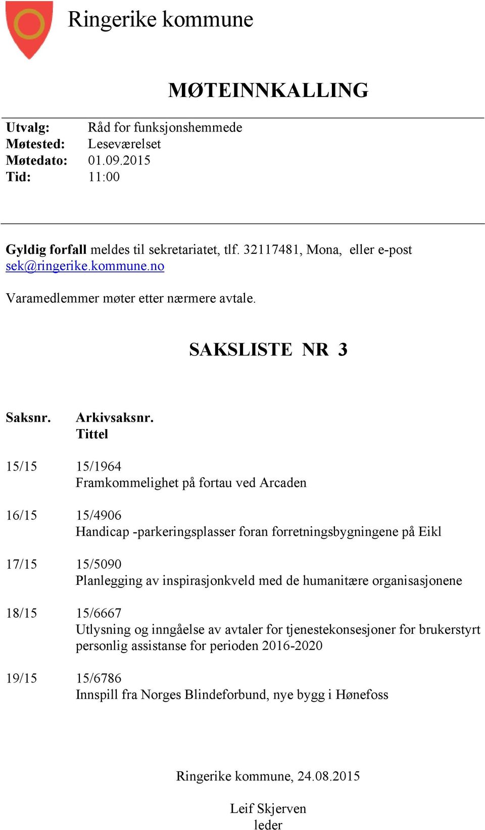 Tittel 15/15 15/1964 Framkommelighet på fortau ved Arcaden 16/15 15/4906 Handicap -parkeringsplasser foran forretningsbygningene på Eikl 17/15 15/5090 Planlegging av inspirasjonkveld med de