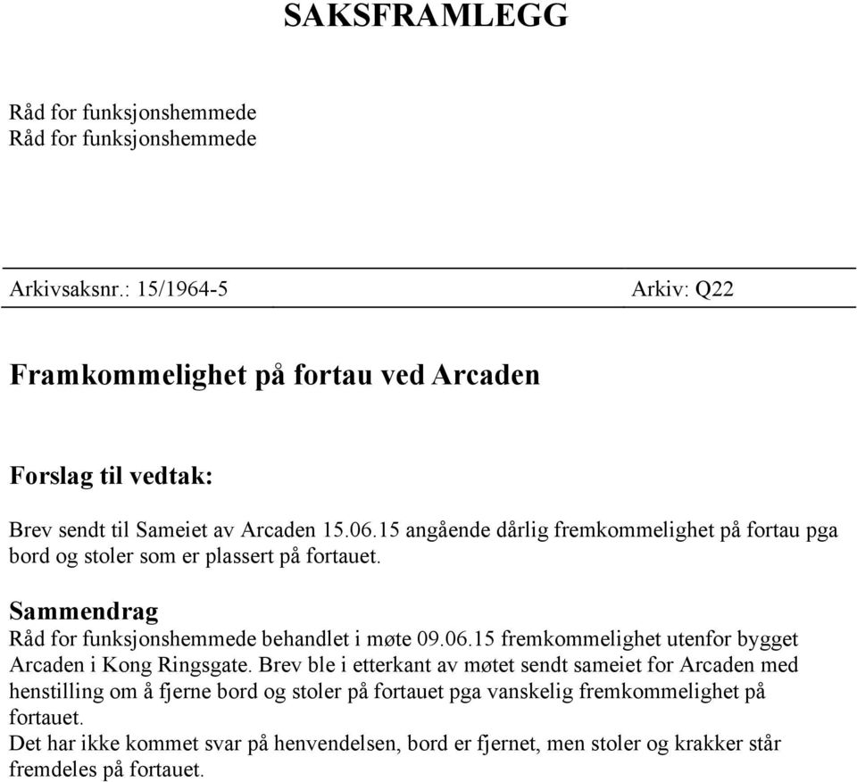 15 angående dårlig fremkommelighet på fortau pga bord og stoler som er plassert på fortauet. Sammendrag Råd for funksjonshemmede behandlet i møte 09.06.