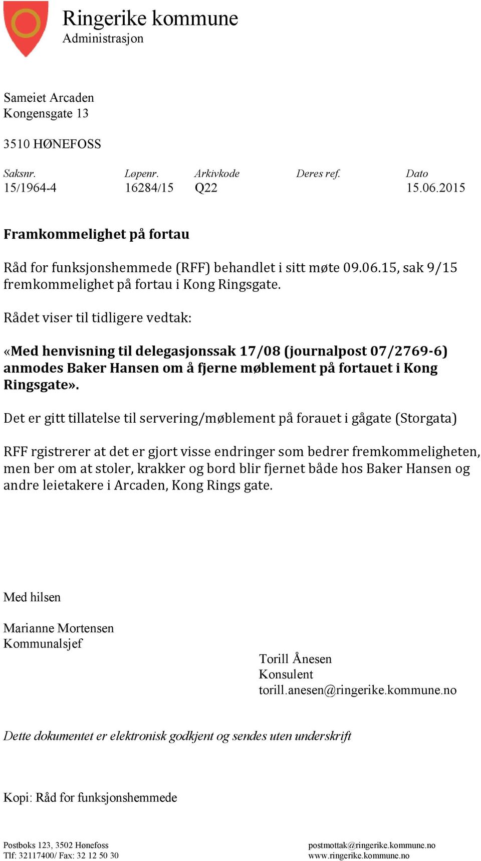 Rådet viser til tidligere vedtak: «Med henvisning til delegasjonssak 17/08 (journalpost 07/2769-6) anmodes Baker Hansen om å fjerne møblement på fortauet i Kong Ringsgate».