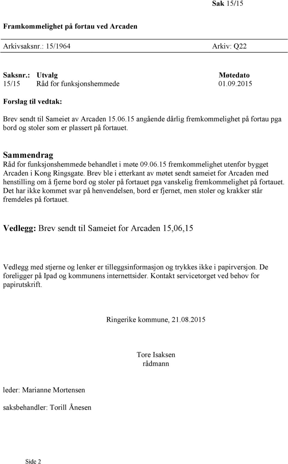 Sammendrag Råd for funksjonshemmede behandlet i møte 09.06.15 fremkommelighet utenfor bygget Arcaden i Kong Ringsgate.