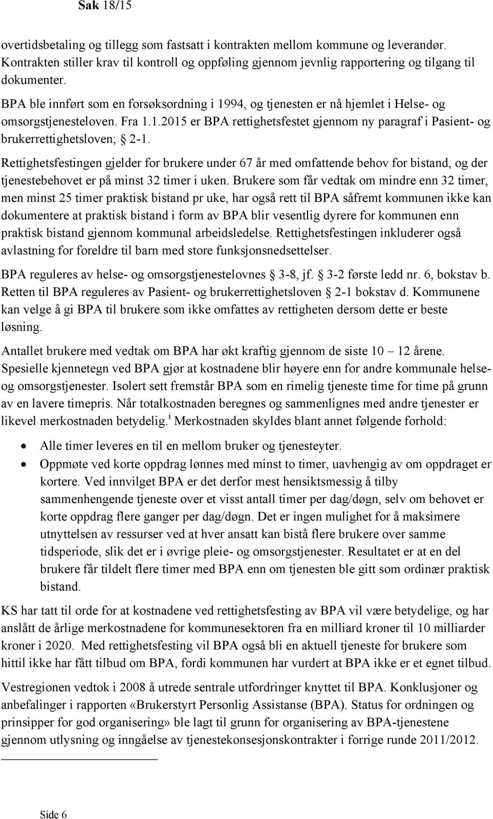 Rettighetsfestingen gjelder for brukere under 67 år med omfattende behov for bistand, og der tjenestebehovet er på minst 32 timer i uken.