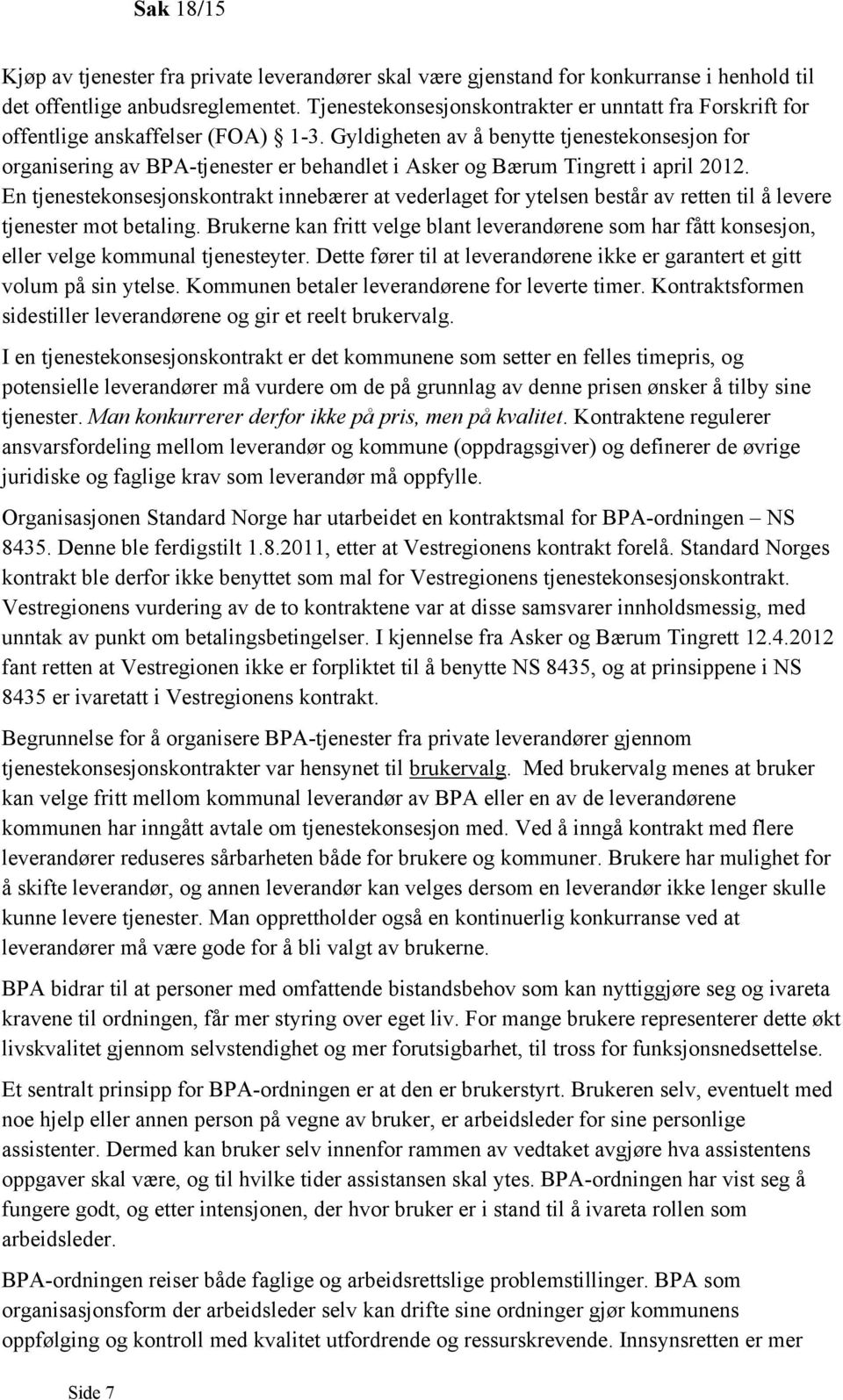 Gyldigheten av å benytte tjenestekonsesjon for organisering av BPA-tjenester er behandlet i Asker og Bærum Tingrett i april 2012.