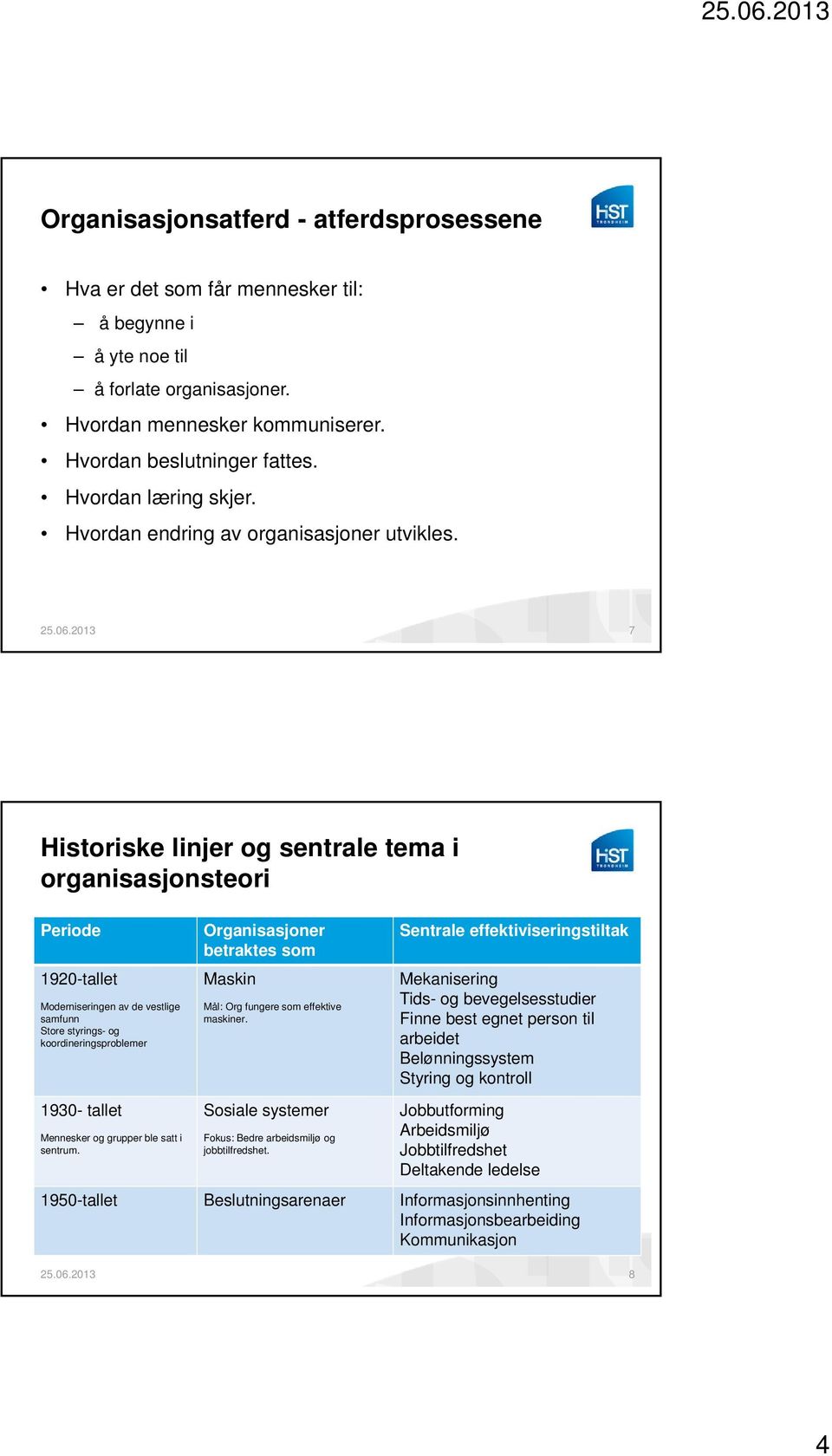 7 Historiske linjer og sentrale tema i organisasjonsteori Periode 1920-tallet Moderniseringen av de vestlige samfunn Store styrings- og koordineringsproblemer 1930- tallet Mennesker og grupper ble