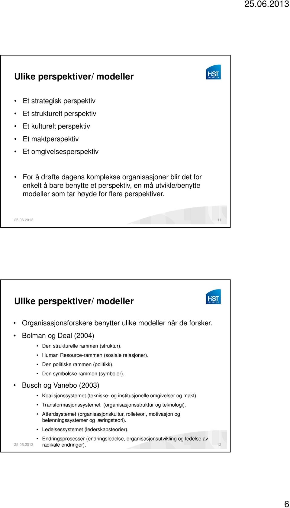 11 Ulike perspektiver/ modeller Organisasjonsforskere benytter ulike modeller når de forsker. Bolman og Deal (2004) Den strukturelle rammen (struktur). Human Resource-rammen (sosiale relasjoner).