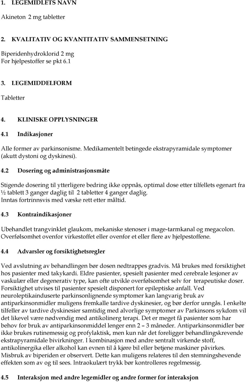 2 Dosering og administrasjonsmåte Stigende dosering til ytterligere bedring ikke oppnås, optimal dose etter tilfellets egenart fra ½ tablett 3 ganger daglig til 2 tabletter 4 ganger daglig.