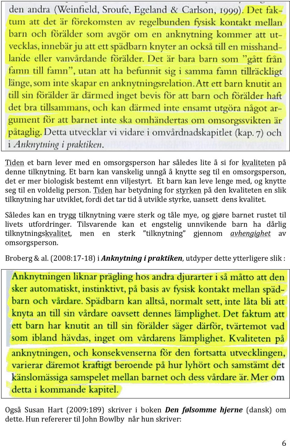 Tiden har betydning for styrken på den kvaliteten en slik tilknytning har utviklet, fordi det tar tid å utvikle styrke, uansett dens kvalitet.