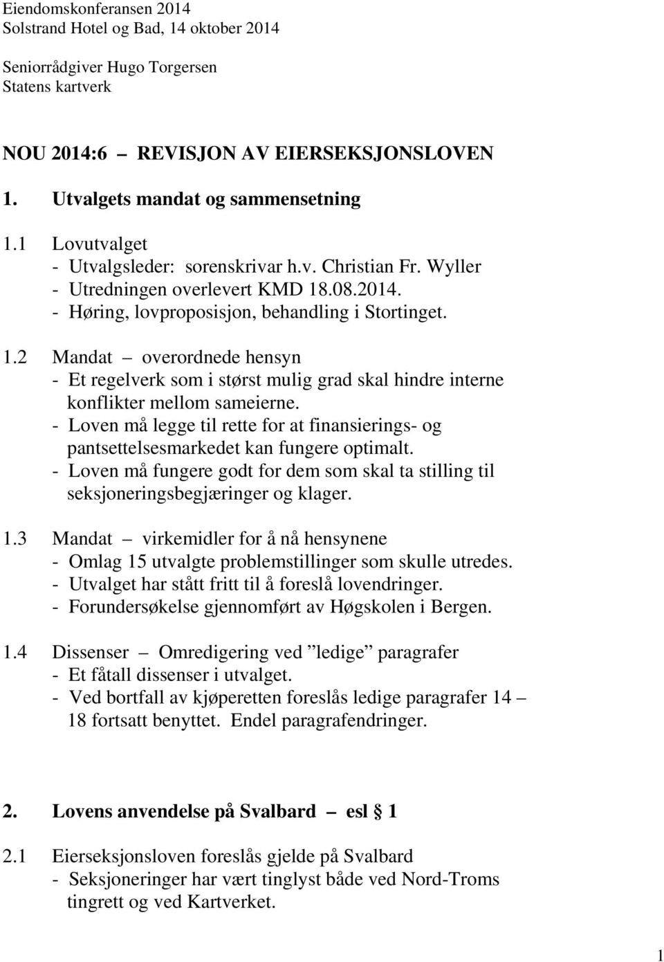 .08.2014. - Høring, lovproposisjon, behandling i Stortinget. 1.2 Mandat overordnede hensyn - Et regelverk som i størst mulig grad skal hindre interne konflikter mellom sameierne.