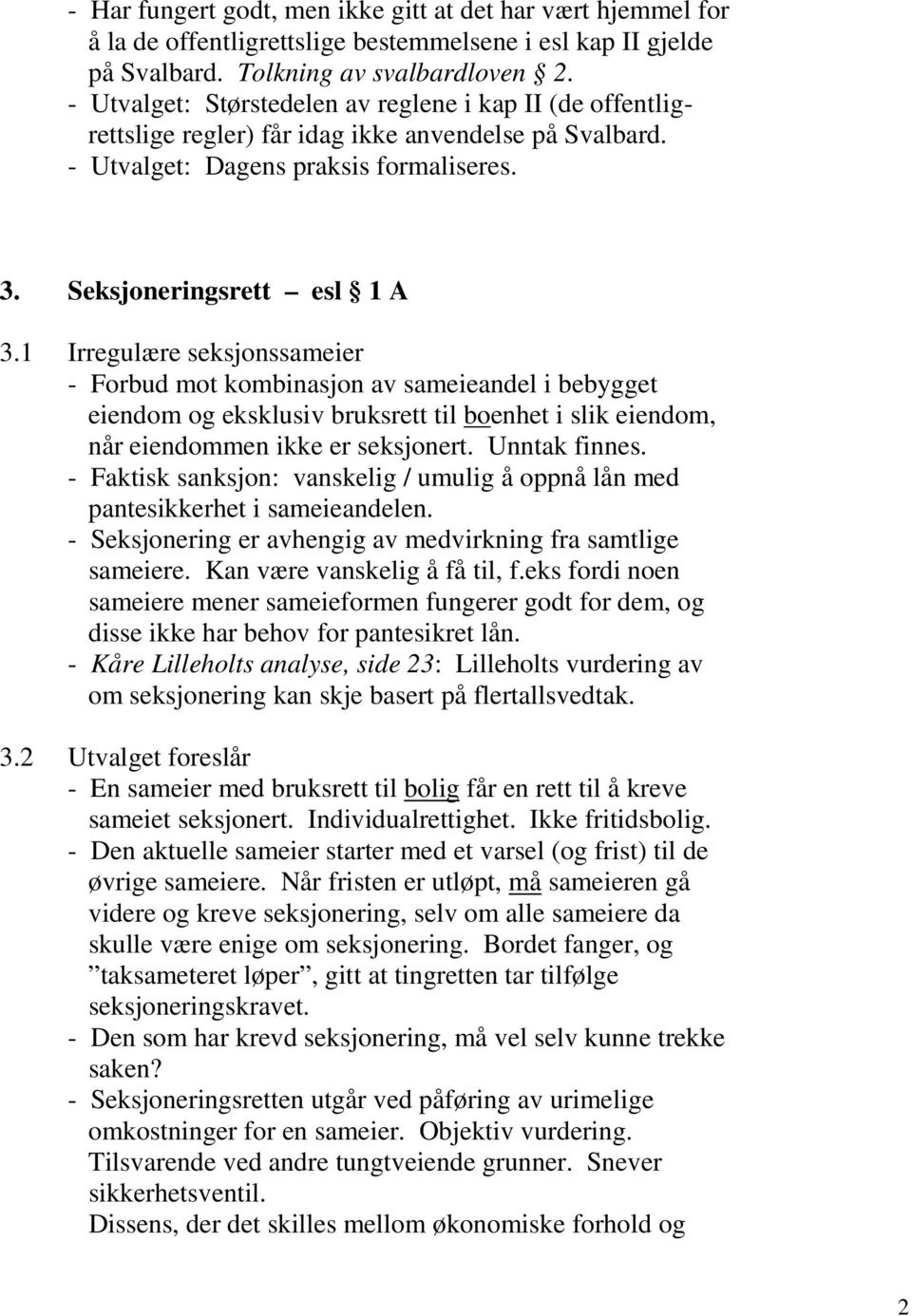 1 Irregulære seksjonssameier - Forbud mot kombinasjon av sameieandel i bebygget eiendom og eksklusiv bruksrett til boenhet i slik eiendom, når eiendommen ikke er seksjonert. Unntak finnes.