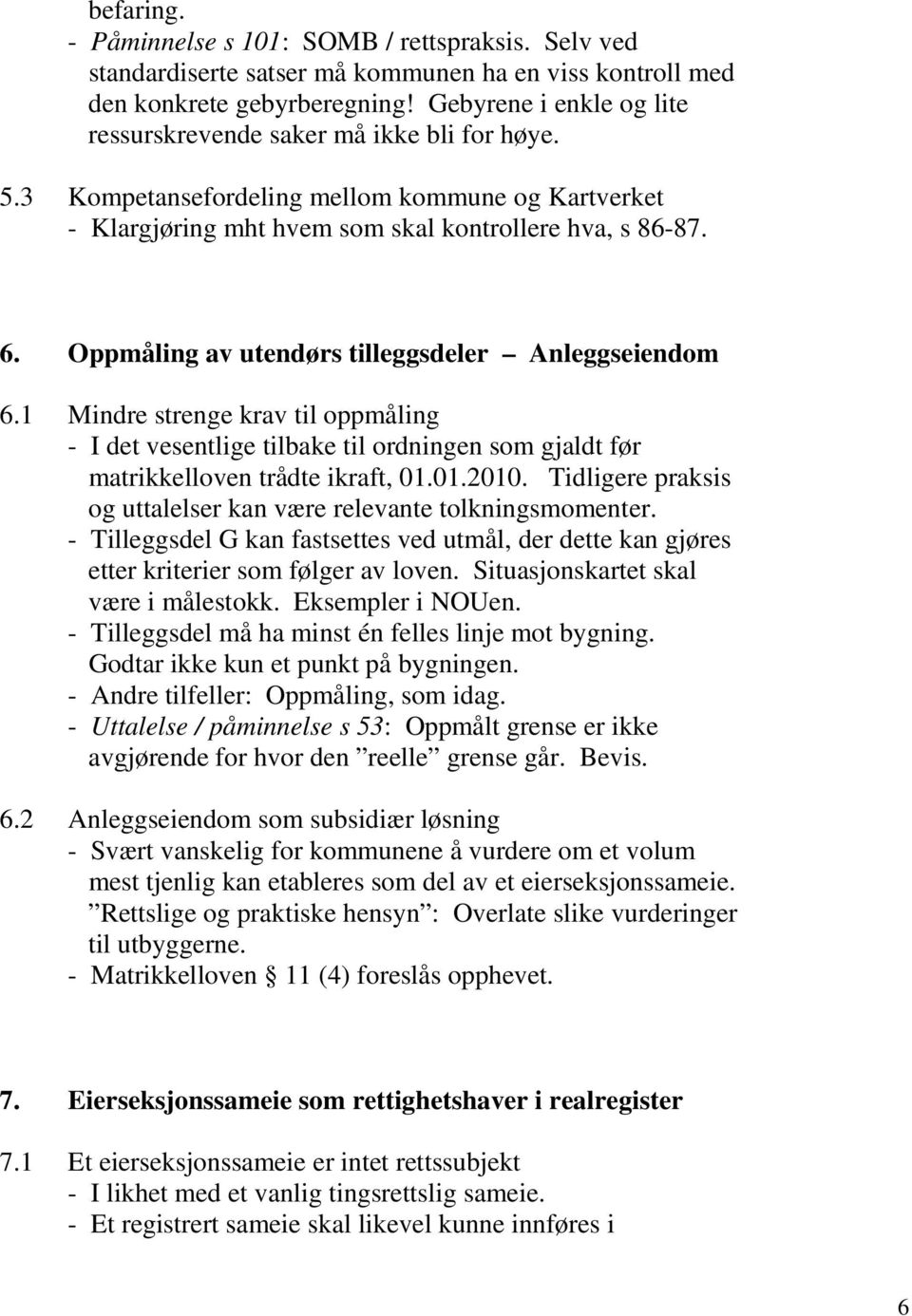 Oppmåling av utendørs tilleggsdeler Anleggseiendom 6.1 Mindre strenge krav til oppmåling - I det vesentlige tilbake til ordningen som gjaldt før matrikkelloven trådte ikraft, 01.01.2010.