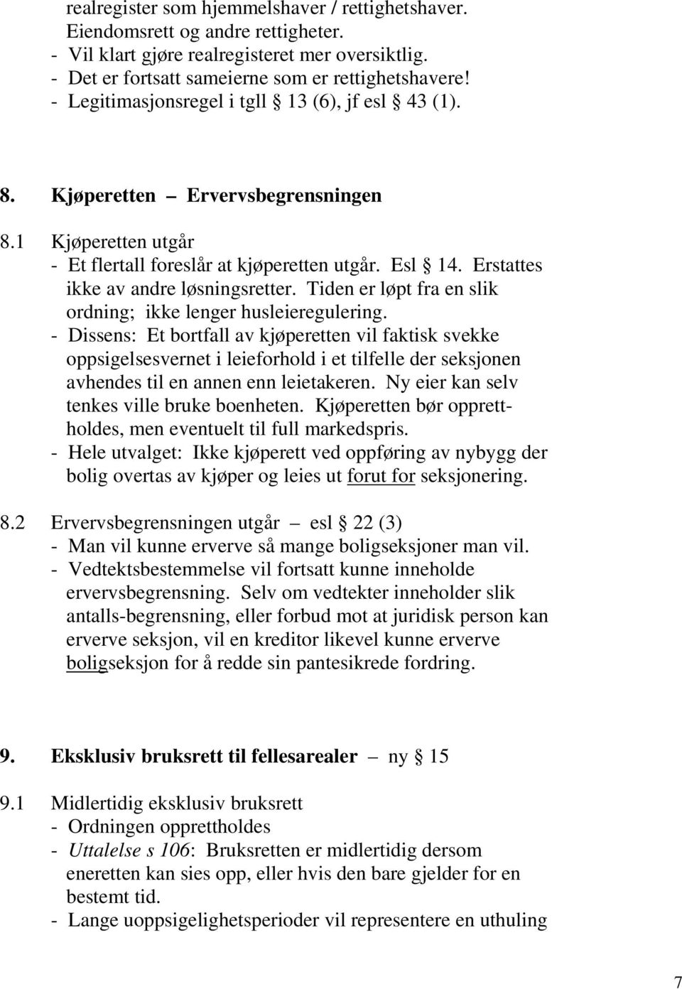 Erstattes ikke av andre løsningsretter. Tiden er løpt fra en slik ordning; ikke lenger husleieregulering.