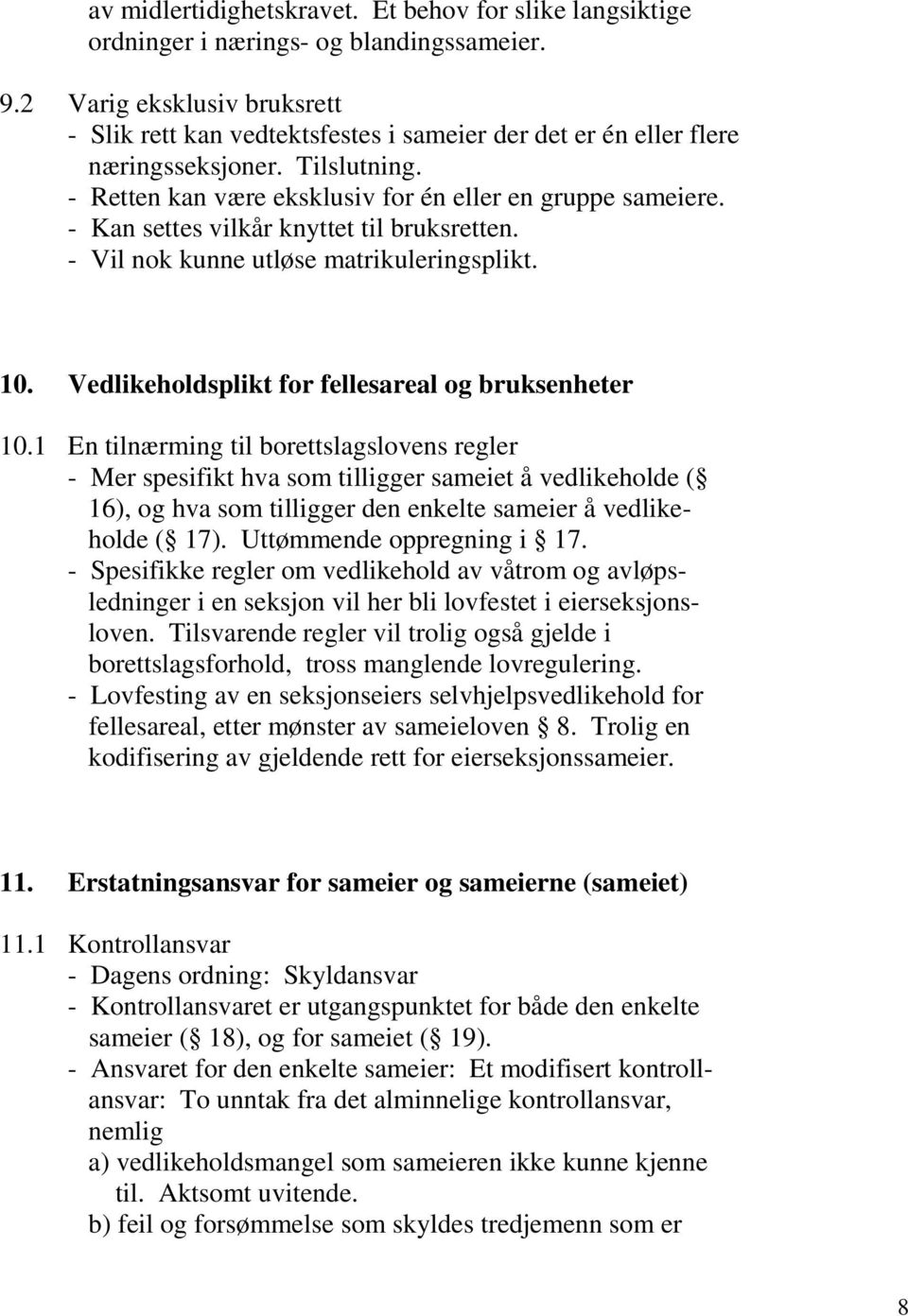 - Kan settes vilkår knyttet til bruksretten. - Vil nok kunne utløse matrikuleringsplikt. 10. Vedlikeholdsplikt for fellesareal og bruksenheter 10.