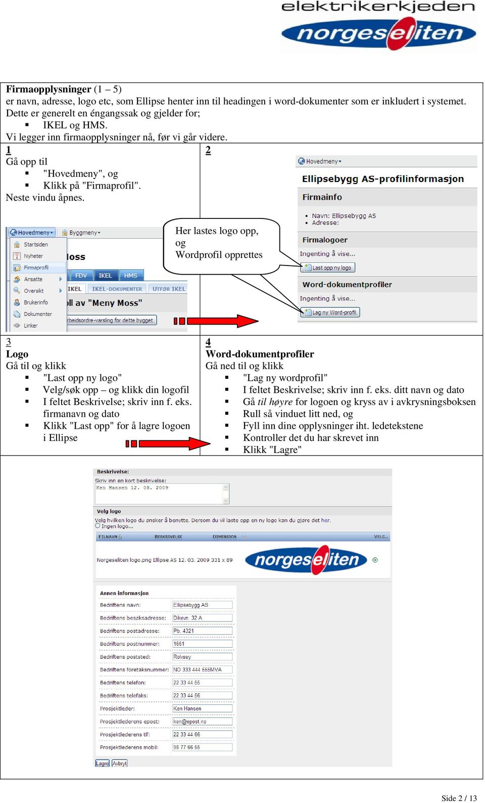Her lastes logo opp, og Wordprofil opprettes 3 Logo Gå til og klikk "Last opp ny logo" Velg/søk opp og klikk din logofil I feltet Beskrivelse; skriv inn f. eks.