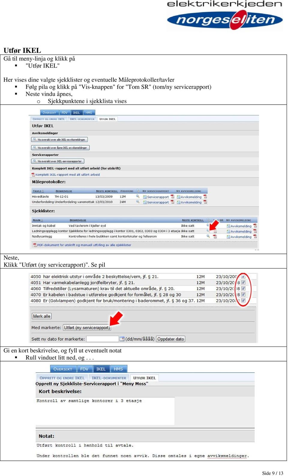 servicerapport) Neste vindu åpnes, o Sjekkpunktene i sjekklista vises Neste, Klikk "Utført (ny