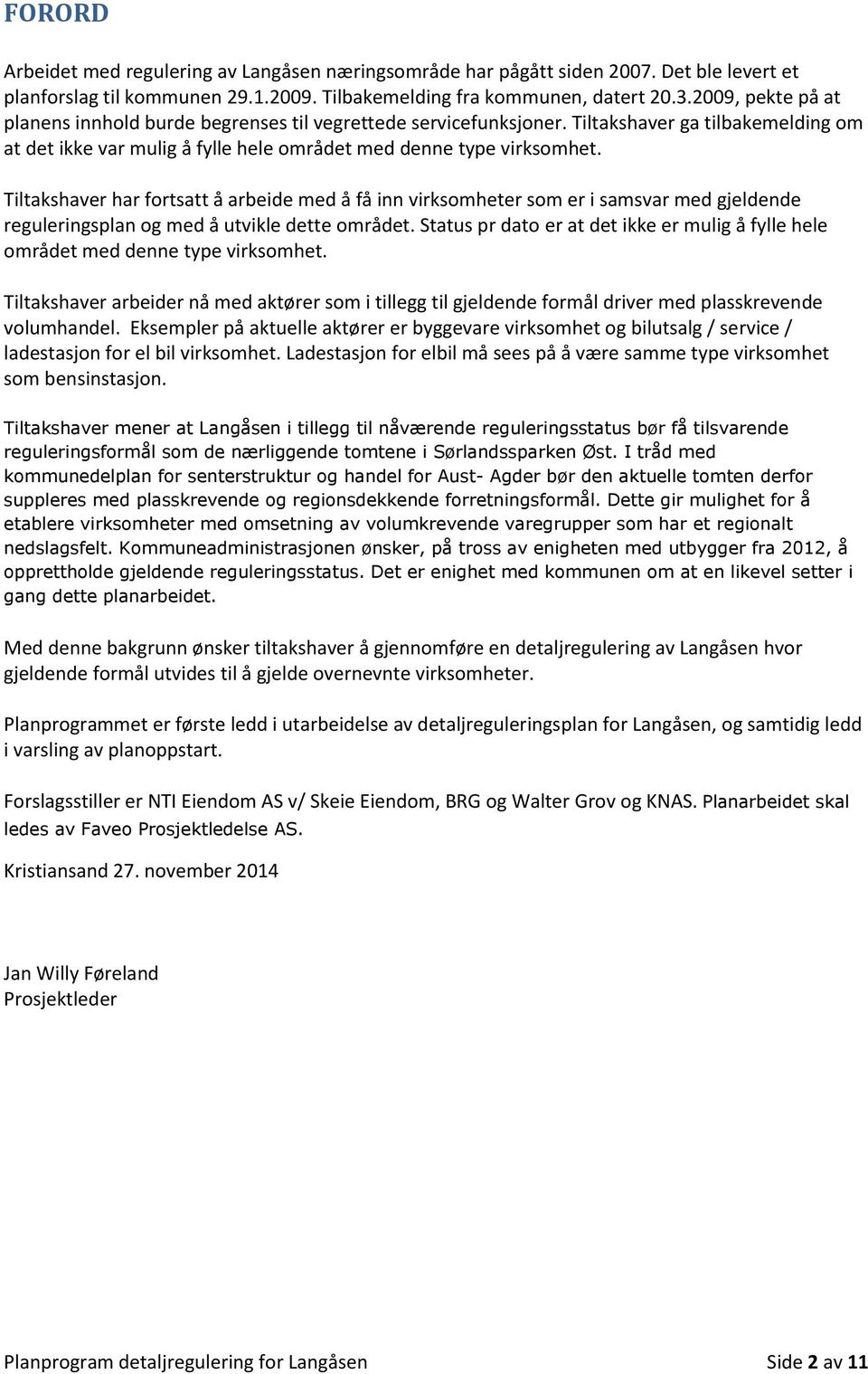 Tiltakshaver har fortsatt å arbeide med å få inn virksomheter som er i samsvar med gjeldende reguleringsplan og med å utvikle dette området.