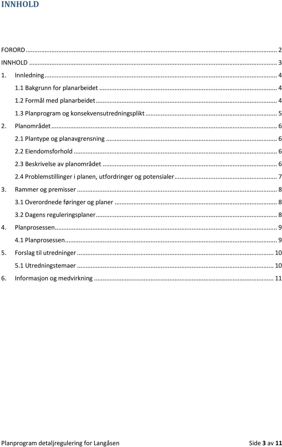 .. 7 3. Rammer og premisser... 8 3.1 Overordnede føringer og planer... 8 3.2 Dagens reguleringsplaner... 8 4. Planprosessen... 9 4.1 Planprosessen... 9 5.