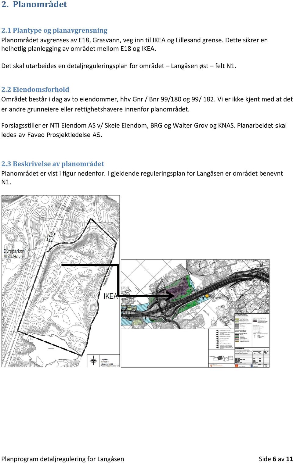 Vi er ikke kjent med at det er andre grunneiere eller rettighetshavere innenfor planområdet. Forslagsstiller er NTI Eiendom AS v/ Skeie Eiendom, BRG og Walter Grov og KNAS.