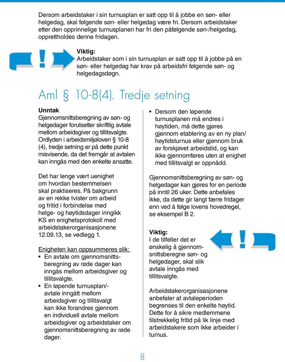 Viktig: Arbeidstaker som i sin turnusplan er satt opp til å jobbe på en søn- eller helgedag har krav på arbeidsfri følgende søn- og helgedagsdøgn. Aml 10-8(4).