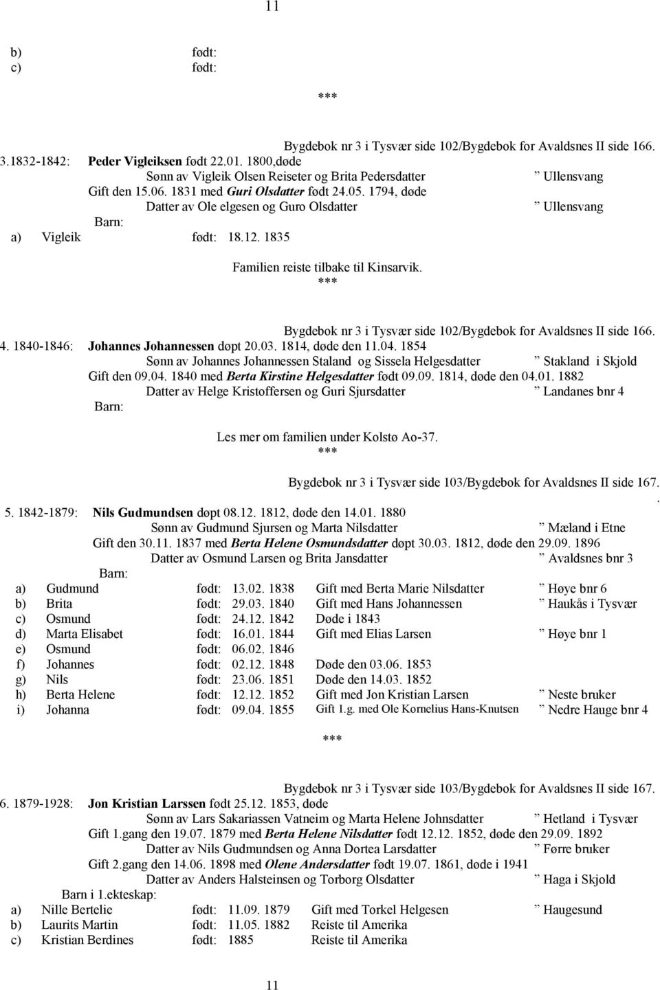 12. 1835 Familien reiste tilbake til Kinsarvik. Bygdebok nr 3 i Tysvær side 102/Bygdebok for Avaldsnes II side 166. 4. 1840-1846: Johannes Johannessen døpt 20.03. 1814, døde den 11.04.