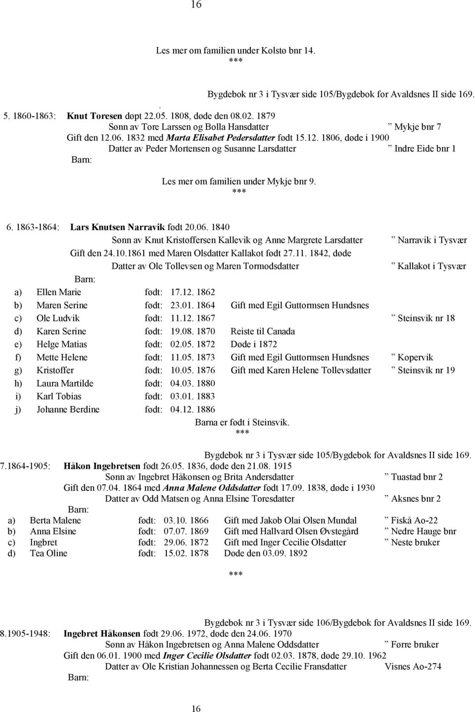 6. 1863-1864: Lars Knutsen Narravik født 20.06. 1840 Sønn av Knut Kristoffersen Kallevik og Anne Margrete Larsdatter Narravik i Tysvær Gift den 24.10.1861 med Maren Olsdatter Kallakot født 27.11.