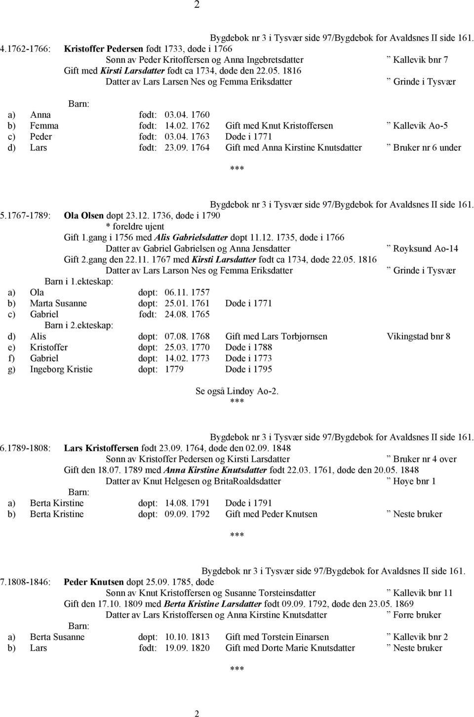 1816 Lars Larsen Nes og Femma Eriksdatter Grinde i Tysvær a) Anna født: 03.04. 1760 b) Femma født: 14.02. 1762 Gift med Knut Kristoffersen Kallevik Ao-5 c) Peder født: 03.04. 1763 Døde i 1771 d) Lars født: 23.