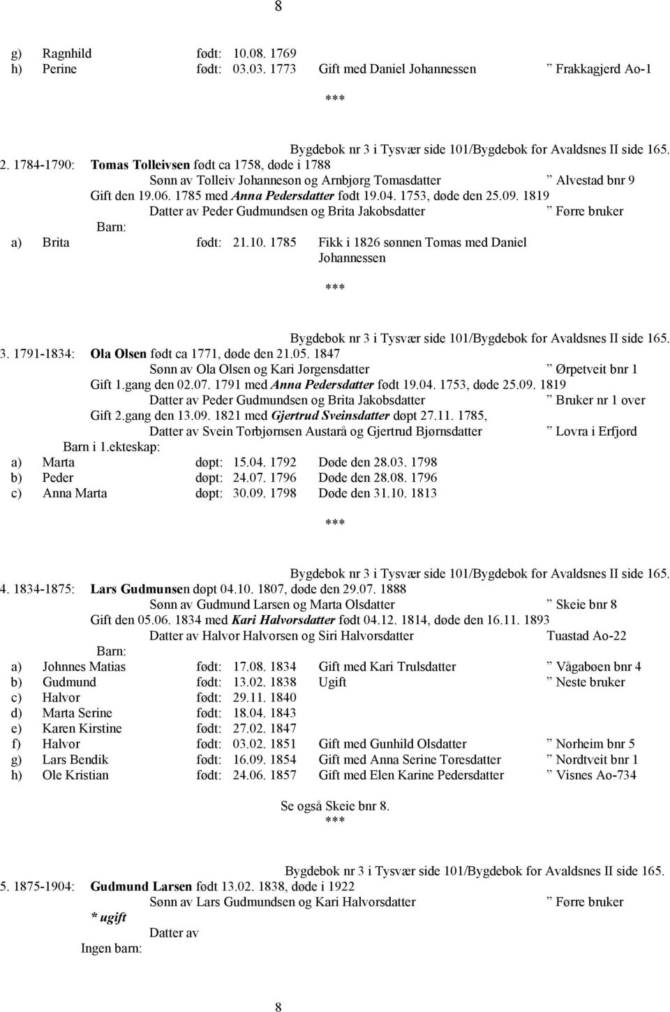 1819 Peder Gudmundsen og Brita Jakobsdatter a) Brita født: 21.10. 1785 Fikk i 1826 sønnen Tomas med Daniel Johannessen Bygdebok nr 3 i Tysvær side 101/Bygdebok for Avaldsnes II side 165. 3. 1791-1834: Ola Olsen født ca 1771, døde den 21.