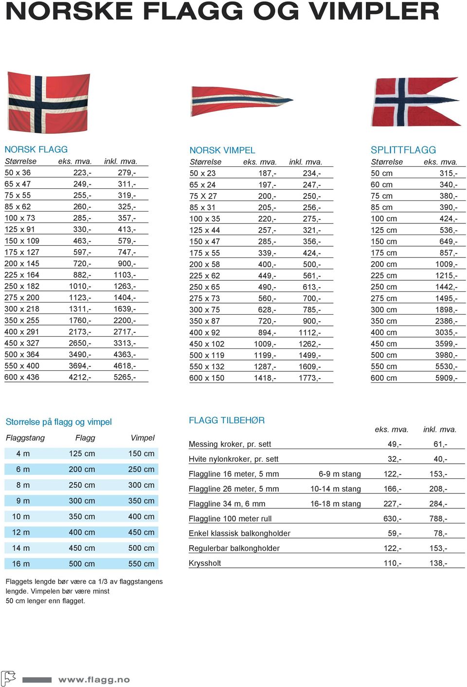 3313,- 500 x 364 3490,- 4363,- 550 x 400 3694,- 4618,- 600 x 436 4212,- 5265,- NORSK VIMPEL Størrelse 50 x 23 187,- 234,- 65 x 24 197,- 247,- 75 X 27 200,- 250,- 85 x 31 205,- 256,- 100 x 35 220,-