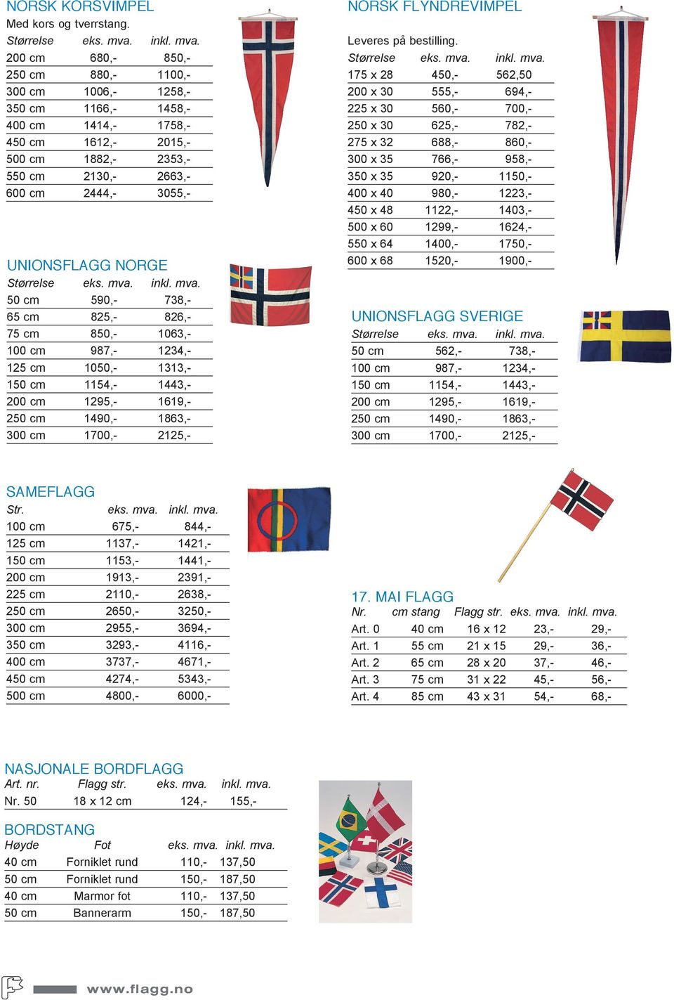 UNIONSFLAGG NORGE Størrelse 50 cm 590,- 738,- 65 cm 825,- 826,- 75 cm 850,- 1063,- 100 cm 987,- 1234,- 125 cm 1050,- 1313,- 150 cm 1154,- 1443,- 200 cm 1295,- 1619,- 250 cm 1490,- 1863,- 300 cm