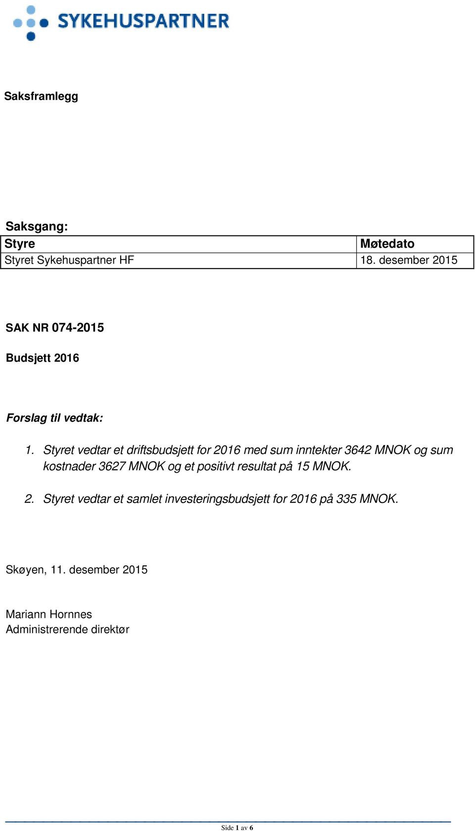 Styret vedtar et driftsbudsjett for 2016 med sum inntekter 3642 MNOK og sum kostnader 3627 MNOK og et