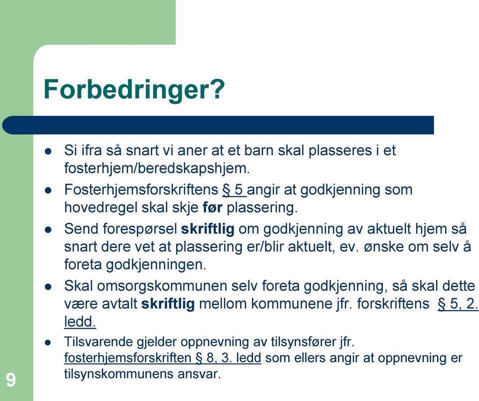 Send forespørsel skriftlig om godkjenning av aktuelt hjem så snart dere vet at plassering er/blir aktuelt, ev. ønske om selv å foreta godkjenningen.