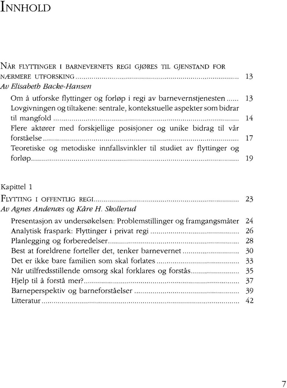 studiet av flyttinger og forløp 19 Kapittel 1 FLYTTING I OFFENTLIG REGI 23 Av Agnes Andenæs og Kåre H.