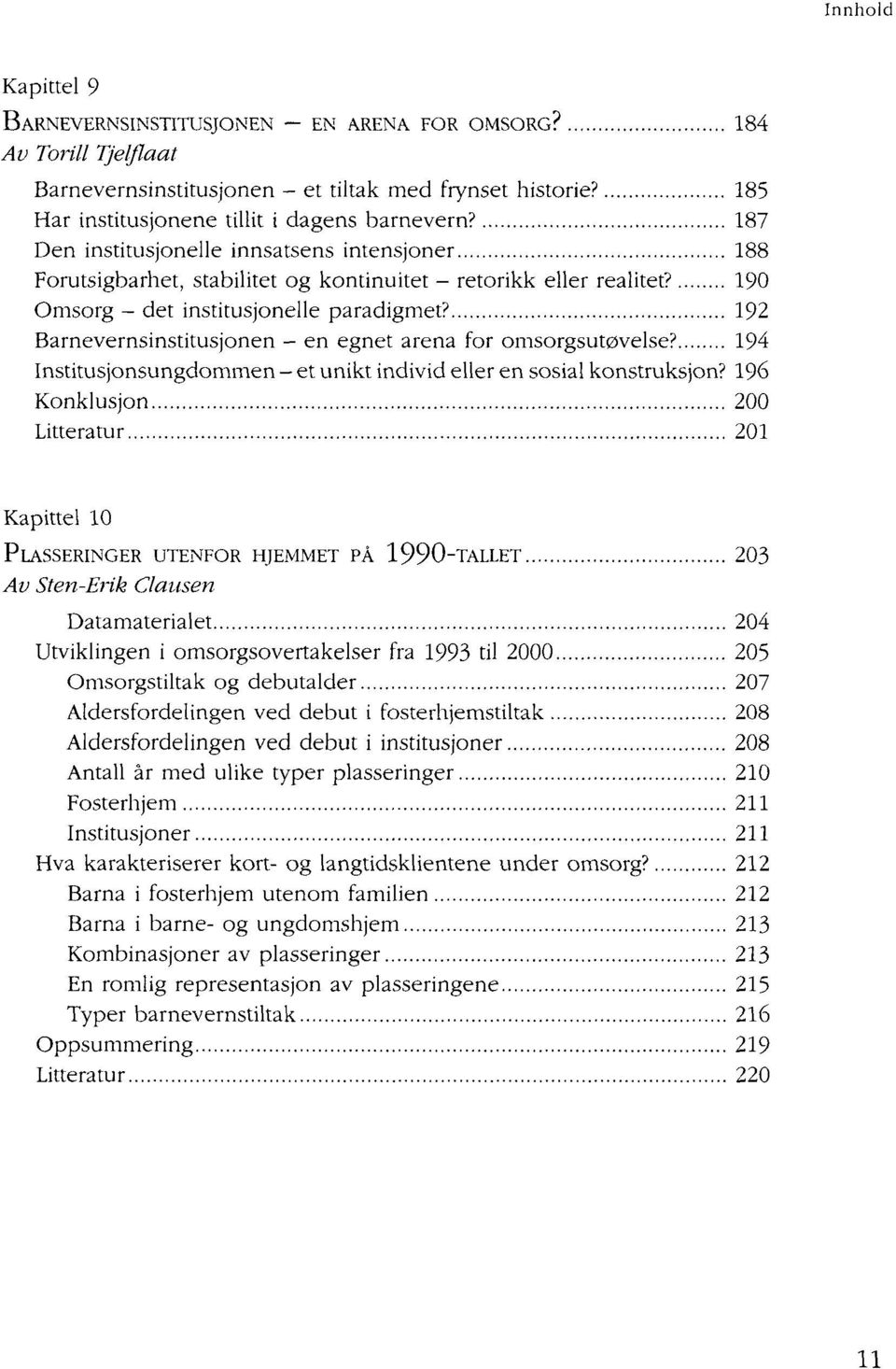 192 Barnevernsinstitusjonen - en egnet arena for omsorgsutøvelse? 194 Institusjonsungdommen et unikt individ eller en sosial konstruksjon?