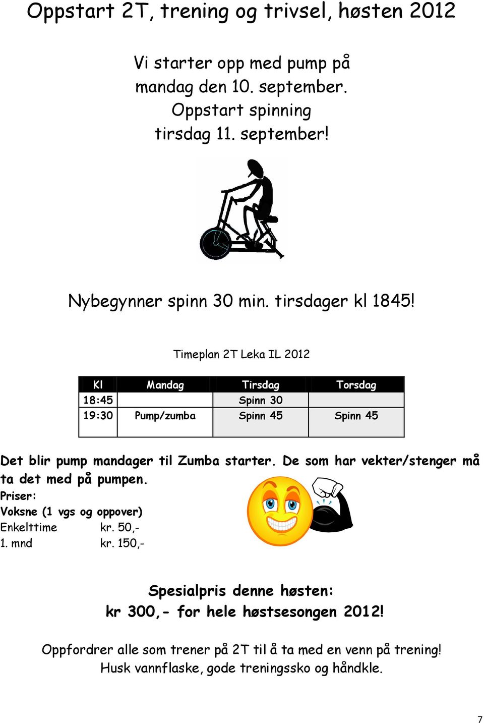 Timeplan 2T Leka IL 2012 Kl Mandag Tirsdag Torsdag 18:45 Spinn 30 19:30 Pump/zumba Spinn 45 Spinn 45 Det blir pump mandager til Zumba starter.