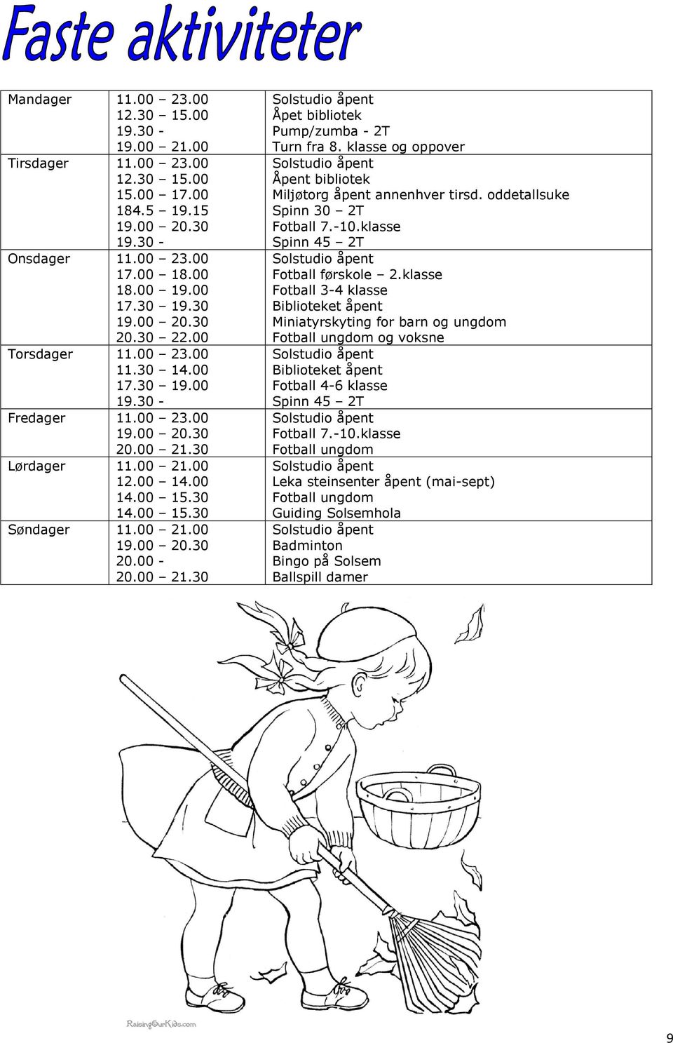 00 21.30 Åpet bibliotek Pump/zumba - 2T Turn fra 8. klasse og oppover Åpent bibliotek Miljøtorg åpent annenhver tirsd. oddetallsuke Spinn 30 2T Fotball 7.-10.klasse Spinn 45 2T Fotball førskole 2.