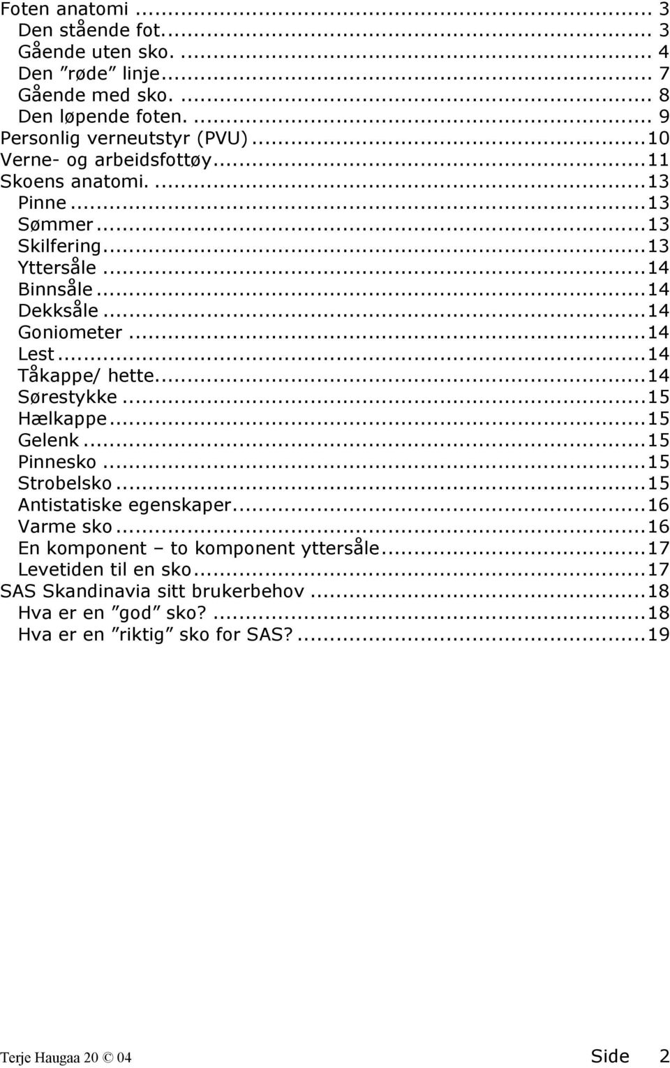 ..14 Tåkappe/ hette...14 Sørestykke...15 Hælkappe...15 Gelenk...15 Pinnesko...15 Strobelsko...15 Antistatiske egenskaper...16 Varme sko.