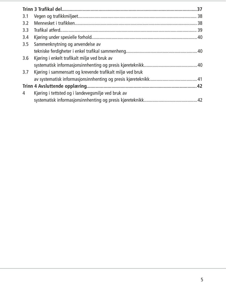 6 Kjøring i enkelt trafikalt miljø ved bruk av systematisk informasjonsinnhenting og presis kjøreteknikk...40 3.