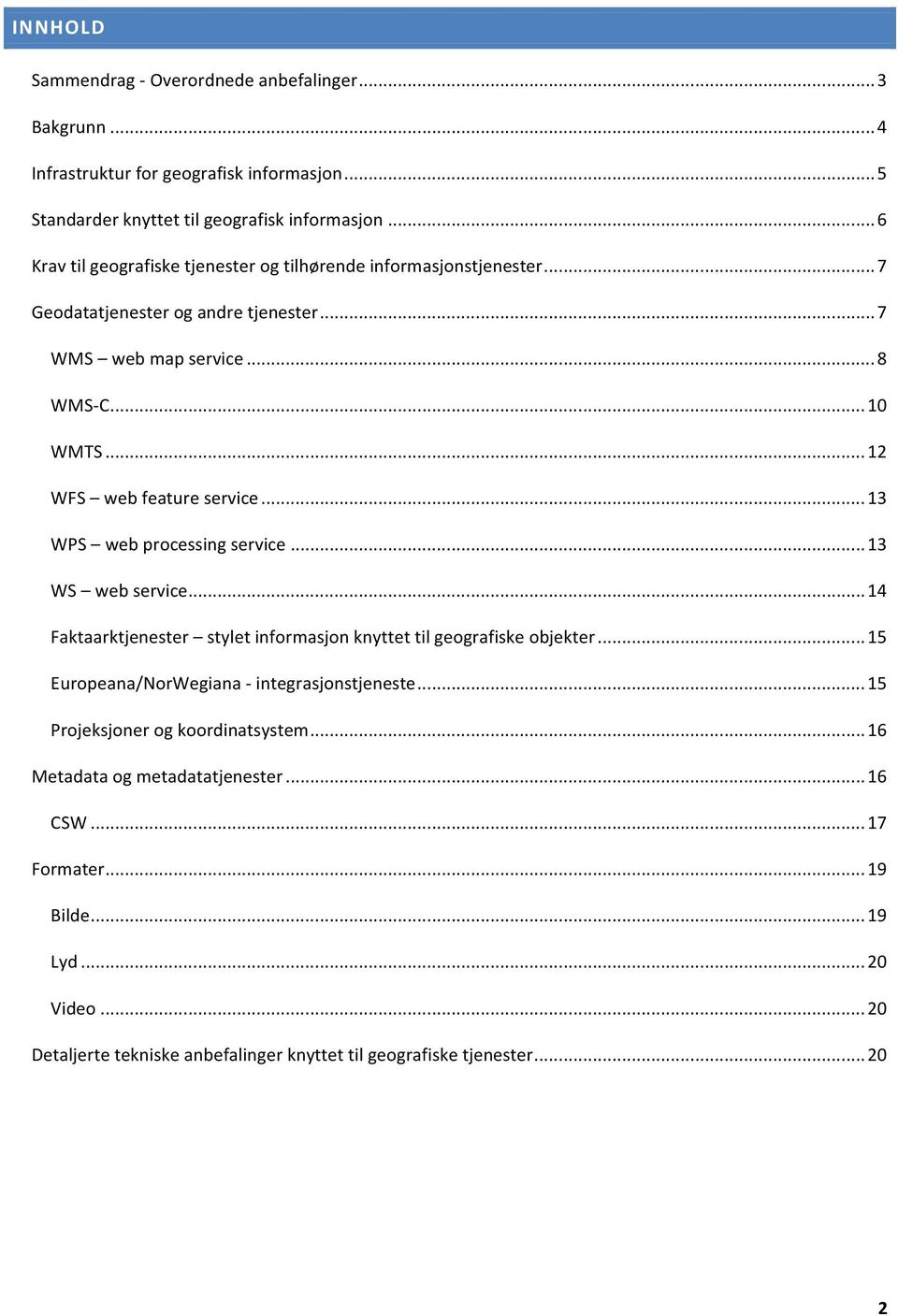 .. 12 WFS web feature service... 13 WPS web processing service... 13 WS web service... 14 Faktaarktjenester stylet informasjon knyttet til geografiske objekter.