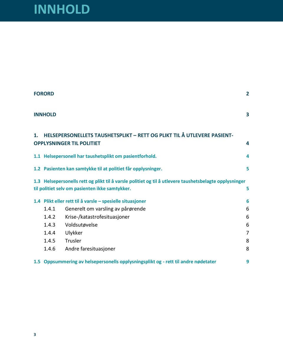 3 Helsepersonells rett og plikt til å varsle politiet og til å utlevere taushetsbelagte opplysninger til politiet selv om pasienten ikke samtykker. 5 1.