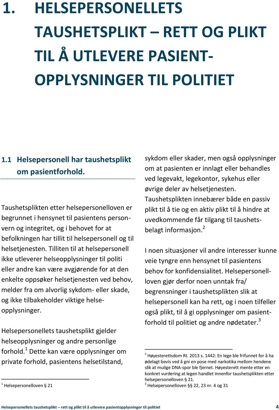 Taushetsplikten etter helsepersonelloven er begrunnet i hensynet til pasientens personvern og integritet, og i behovet for at befolkningen har tillit til helsepersonell og til helsetjenesten.