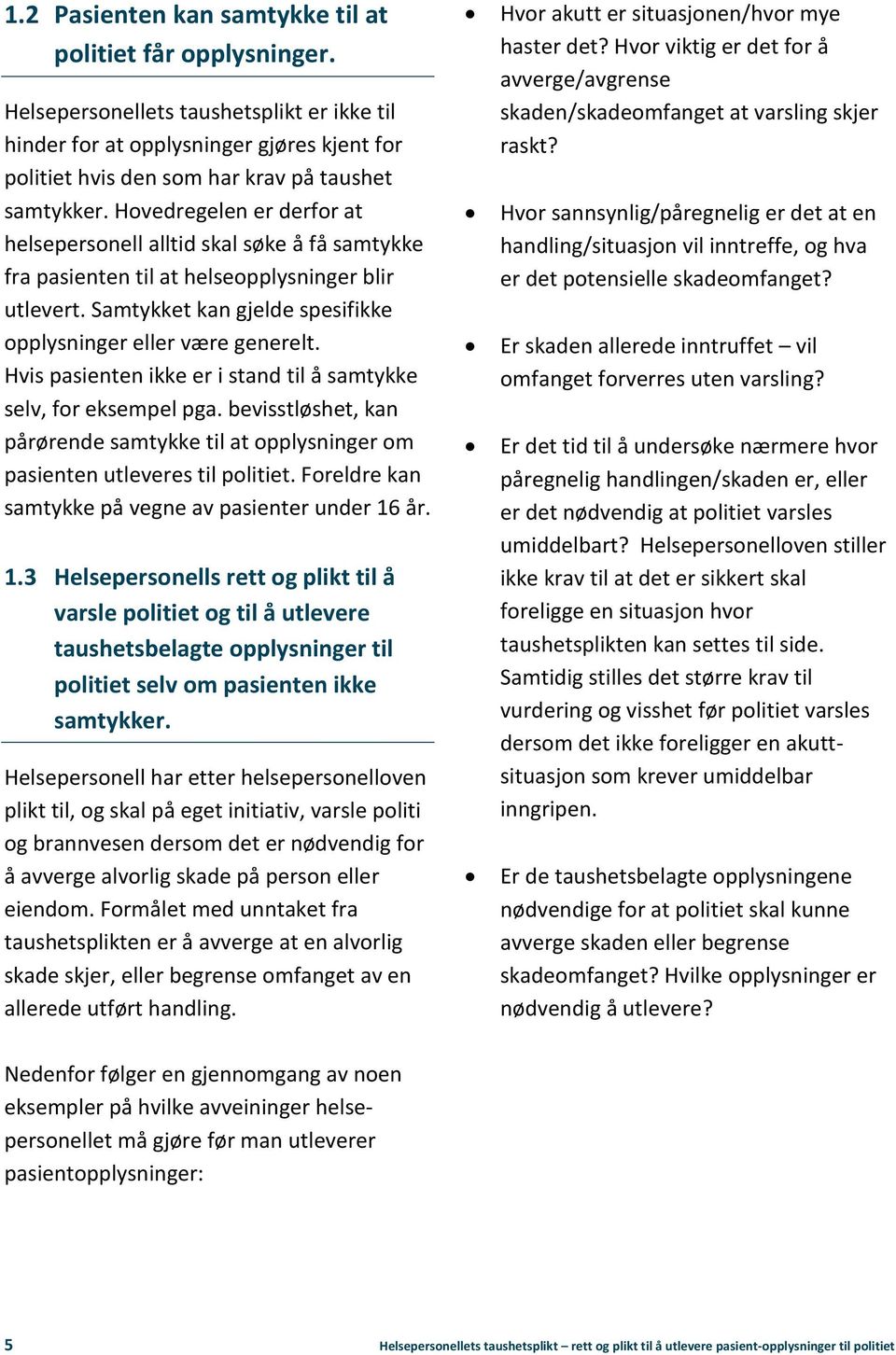 Hovedregelen er derfor at helsepersonell alltid skal søke å få samtykke fra pasienten til at helseopplysninger blir utlevert. Samtykket kan gjelde spesifikke opplysninger eller være generelt.