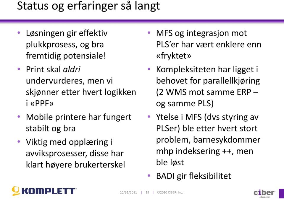 avviksprosesser, disse har klart høyere brukerterskel MFS og integrasjon mot PLS er har vært enklere enn «fryktet» Kompleksiteten har ligget i behovet