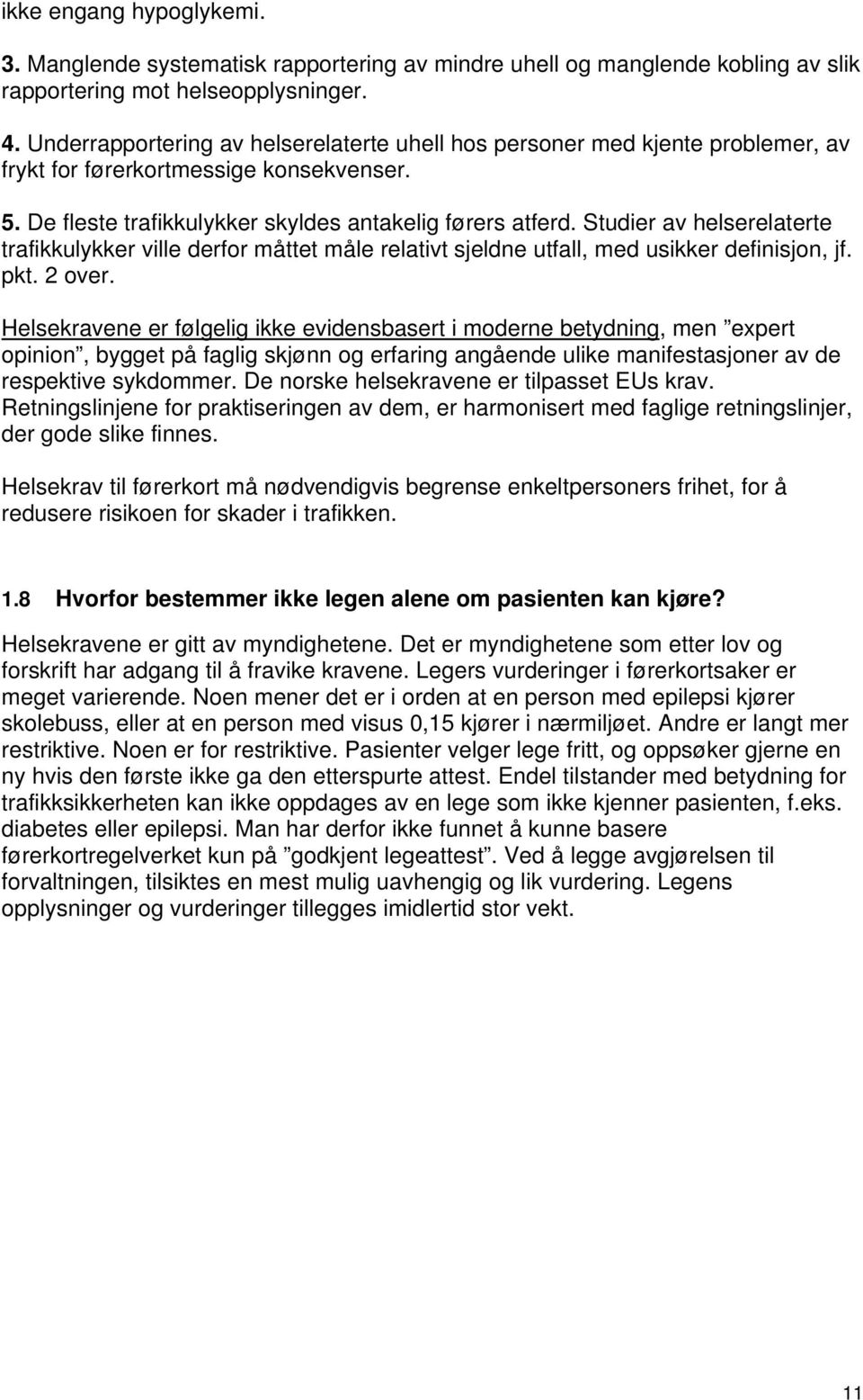 Studier av helserelaterte trafikkulykker ville derfor måttet måle relativt sjeldne utfall, med usikker definisjon, jf. pkt. 2 over.