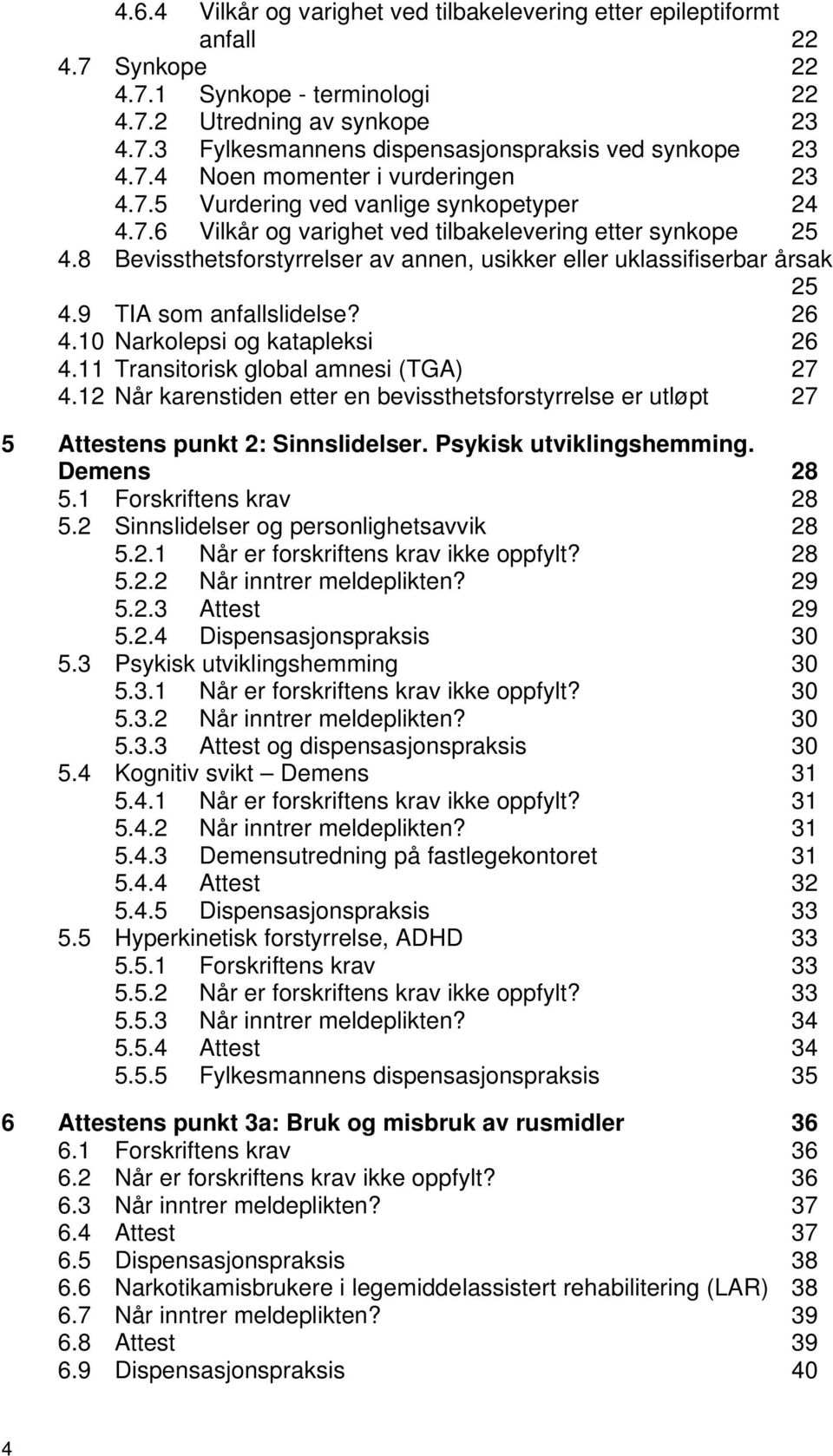 8 Bevissthetsforstyrrelser av annen, usikker eller uklassifiserbar årsak 25 4.9 TIA som anfallslidelse? 26 4.10 Narkolepsi og katapleksi 26 4.11 Transitorisk global amnesi (TGA) 27 4.