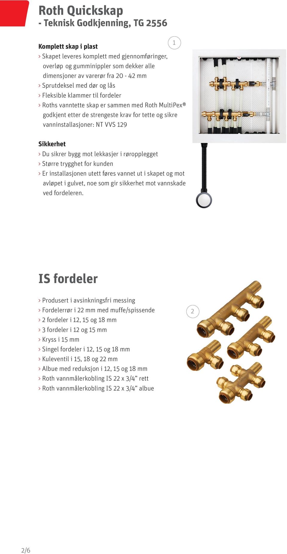 i dimensjonene x,0 mm, x, mm, 8 x, mm, x,0 mm, 8 x,0 mm og x, mm. Innstikkoblingene gjør det enkelt å samle systemet uten bruk av dyrt verktøy og det er mulighet for å skille koblingen igjen.