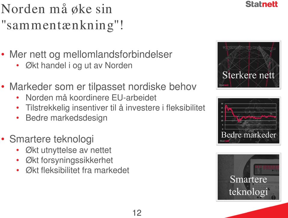 tilpasset nordiske behov Norden må koordinere EU-arbeidet Tilstrekkelig insentiver til å