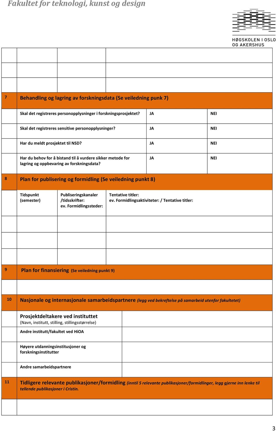 JA NEI 8 Plan for publisering og formidling (Se veiledning punkt 8) Tidspunkt (semester) Publiseringskanaler /tidsskrifter: ev. Formidlingssteder: Tentative titler: ev.